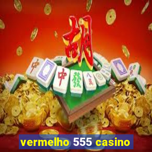 vermelho 555 casino